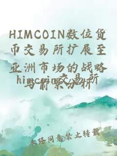 HIMCOIN数位货币交易所扩展至亚洲市场的战略与前景分析