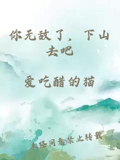 你无敌了，下山去吧