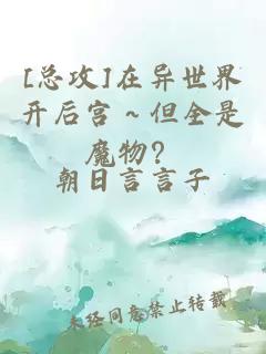 [总攻]在异世界开后宫～但全是魔物？